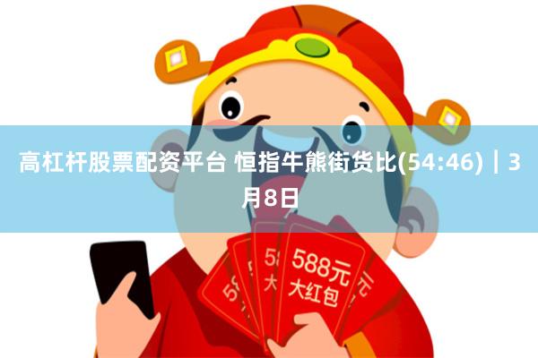 高杠杆股票配资平台 恒指牛熊街货比(54:46)︱3月8日